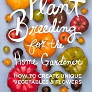 Plant Breeding for the Home Gardener : How to Create Unique Veget