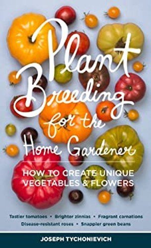 Plant Breeding for the Home Gardener : How to Create Unique Veget