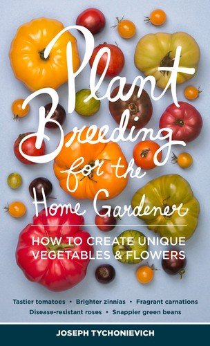 Plant Breeding for the Home Gardener: How to Create Unique Vegetables & Flow...