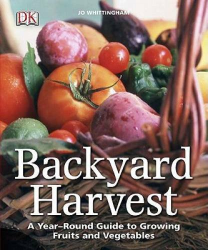 Backyard Harvest: A year-round guide to growing fruit and vegetables - GOOD