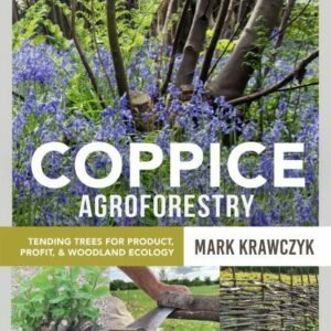 Coppice Agroforestry: Tending Trees for Product, Profit, and Woodland Ecology, K