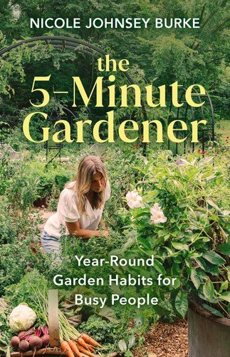 The 5-Minute Gardener: Year-Round Garden Habits for Busy People