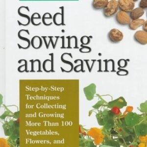Seed Sowing and Saving: Step-By-Step Techniques for Collecting and Growing M...