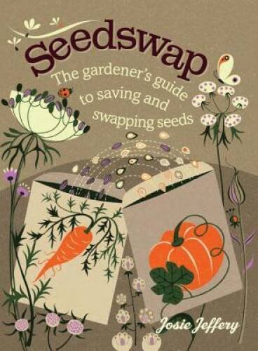 Seedswap: The Gardener's Guide to Saving and Swapping Seeds - Hardcover - GOOD