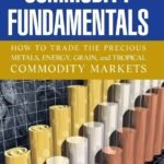 Commodity Fundamentals: How To Trade the Precious Metals, Energy, Grain, and…