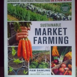 Sustainable Market Farming: Intensive Vegetable Production on a Few Acres