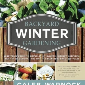 Backyard Winter Gardening: Vegetables Fresh and Simple, in Any Climate Witho...
